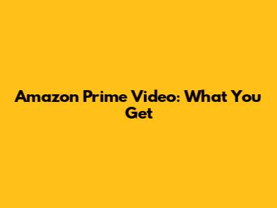 Amazon Prime Video: What You Get