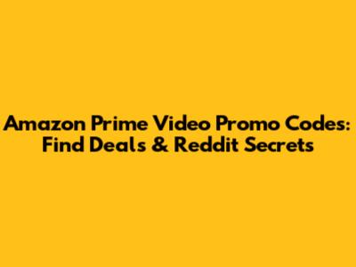 Amazon Prime Video Promo Codes: Find Deals & Reddit Secrets