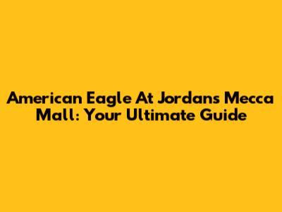 American Eagle At Jordan's Mecca Mall: Your Ultimate Guide