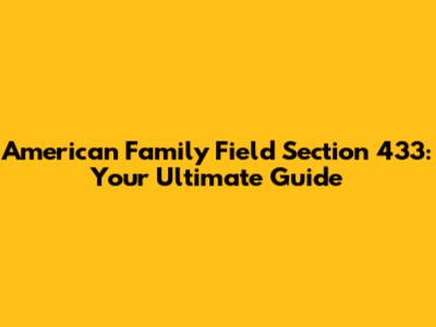 American Family Field Section 433: Your Ultimate Guide