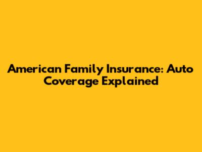 American Family Insurance: Auto Coverage Explained