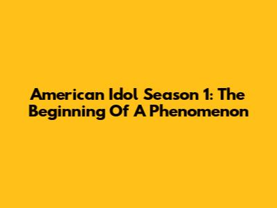 American Idol Season 1: The Beginning Of A Phenomenon