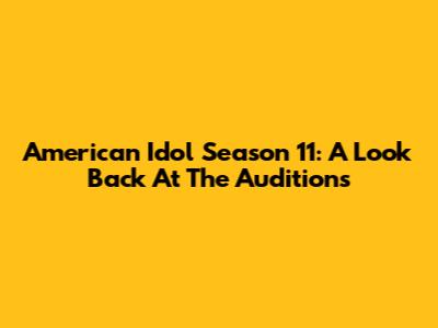 American Idol Season 11: A Look Back At The Auditions