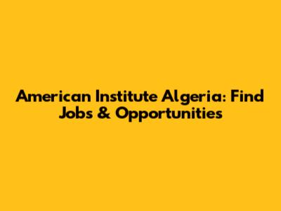 American Institute Algeria: Find Jobs & Opportunities
