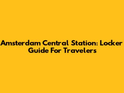 Amsterdam Central Station: Locker Guide For Travelers