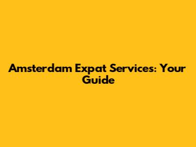 Amsterdam Expat Services: Your Guide