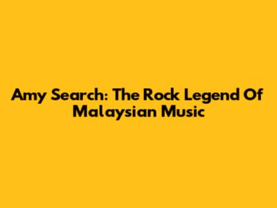 Amy Search: The Rock Legend Of Malaysian Music