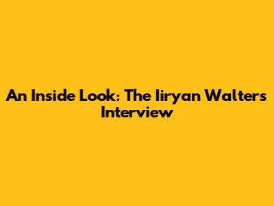 An Inside Look: The Iiryan Walters Interview