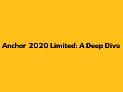 Anchor 2020 Limited: A Deep Dive