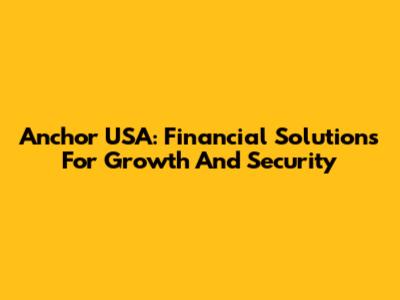Anchor USA: Financial Solutions For Growth And Security