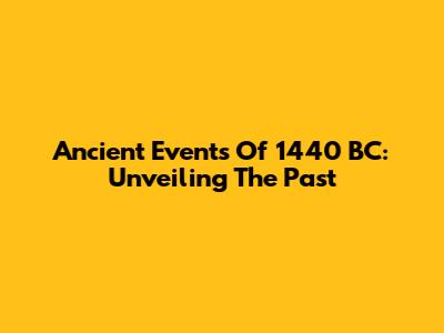 Ancient Events Of 1440 BC: Unveiling The Past