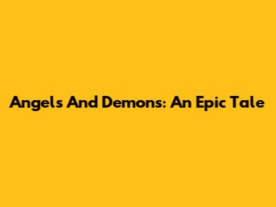 Angels And Demons: An Epic Tale