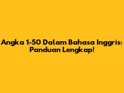 Angka 1-50 Dalam Bahasa Inggris: Panduan Lengkap!