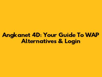 Angkanet 4D: Your Guide To WAP Alternatives & Login