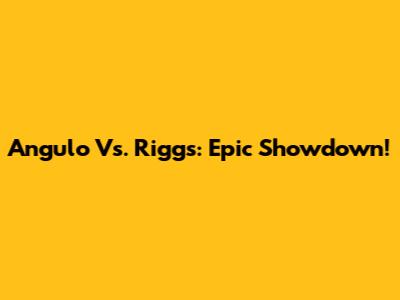 Angulo Vs. Riggs: Epic Showdown!