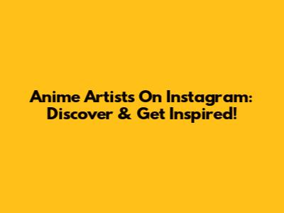 Anime Artists On Instagram: Discover & Get Inspired!