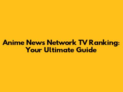 Anime News Network TV Ranking: Your Ultimate Guide