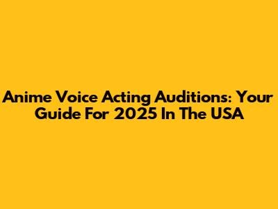 Anime Voice Acting Auditions: Your Guide For 2025 In The USA