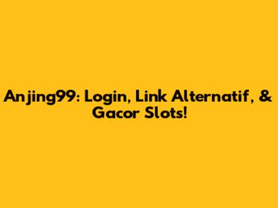 Anjing99: Login, Link Alternatif, & Gacor Slots!
