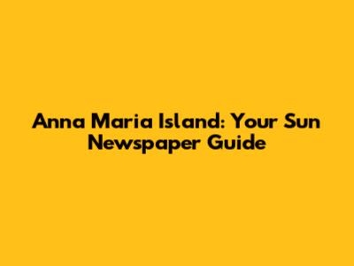 Anna Maria Island: Your Sun Newspaper Guide