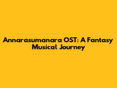 Annarasumanara OST: A Fantasy Musical Journey