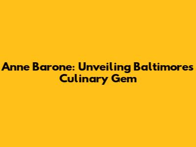 Anne Barone: Unveiling Baltimore's Culinary Gem