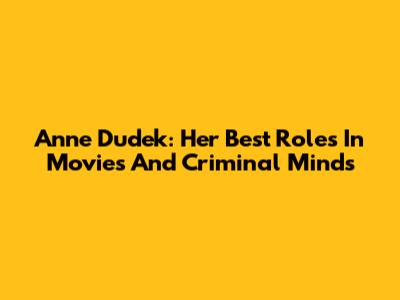 Anne Dudek: Her Best Roles In Movies And Criminal Minds