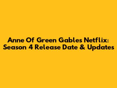 Anne Of Green Gables Netflix: Season 4 Release Date & Updates