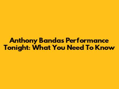 Anthony Banda's Performance Tonight: What You Need To Know