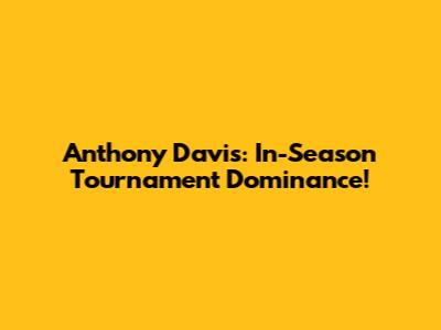 Anthony Davis: In-Season Tournament Dominance!