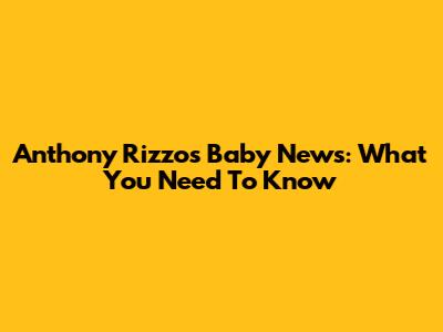 Anthony Rizzo's Baby News: What You Need To Know