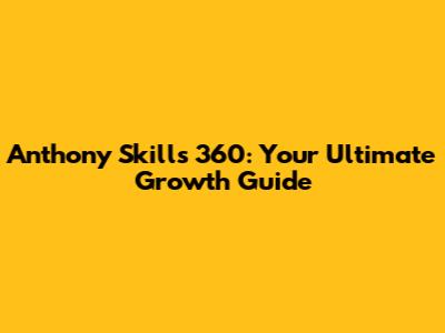 Anthony Skills 360: Your Ultimate Growth Guide