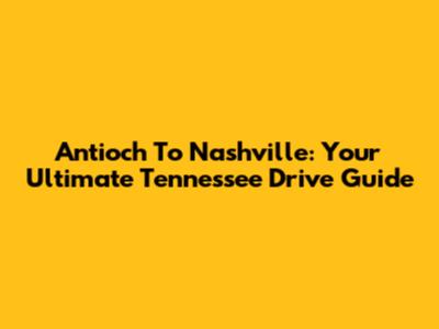 Antioch To Nashville: Your Ultimate Tennessee Drive Guide