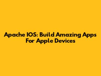 Apache IOS: Build Amazing Apps For Apple Devices