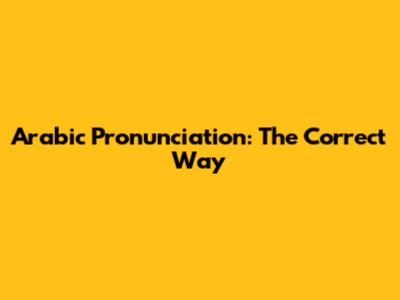 Arabic Pronunciation: The Correct Way