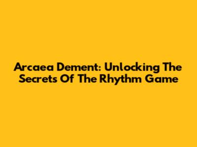 Arcaea Dement: Unlocking The Secrets Of The Rhythm Game