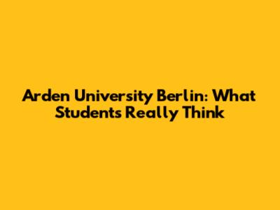 Arden University Berlin: What Students Really Think