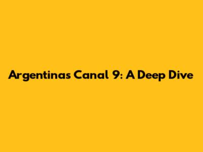 Argentina's Canal 9: A Deep Dive