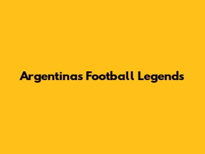 Argentina's Football Legends