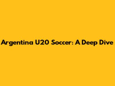 Argentina U20 Soccer: A Deep Dive
