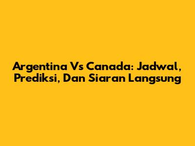 Argentina Vs Canada: Jadwal, Prediksi, Dan Siaran Langsung
