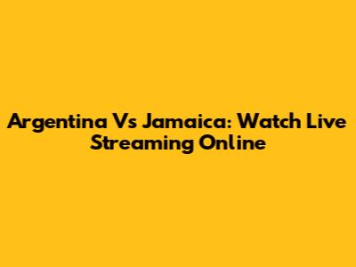 Argentina Vs Jamaica: Watch Live Streaming Online