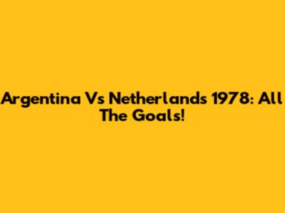 Argentina Vs Netherlands 1978: All The Goals!