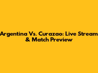 Argentina Vs. Curazao: Live Stream & Match Preview
