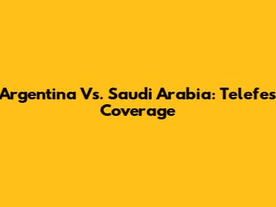 Argentina Vs. Saudi Arabia: Telefe's Coverage
