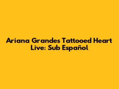 Ariana Grande's "Tattooed Heart" Live: Sub Español