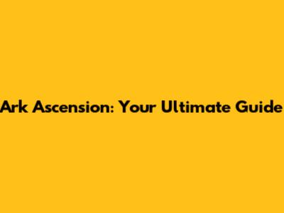 Ark Ascension: Your Ultimate Guide