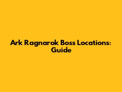 Ark Ragnarok Boss Locations: Guide