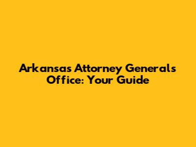 Arkansas Attorney General's Office: Your Guide