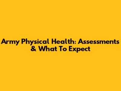 Army Physical Health: Assessments & What To Expect